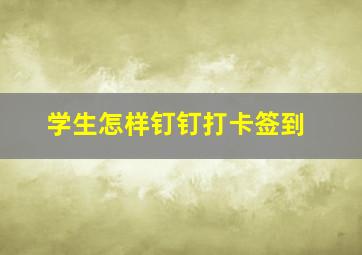 学生怎样钉钉打卡签到