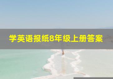 学英语报纸8年级上册答案