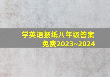 学英语报纸八年级答案免费2023~2024