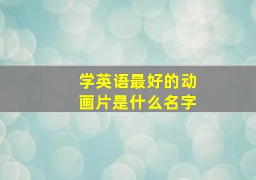 学英语最好的动画片是什么名字