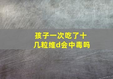 孩子一次吃了十几粒维d会中毒吗