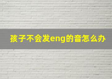 孩子不会发eng的音怎么办