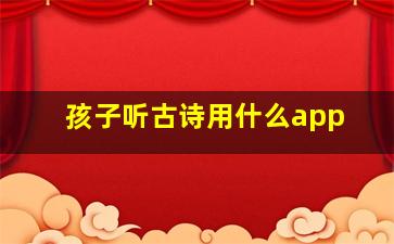 孩子听古诗用什么app