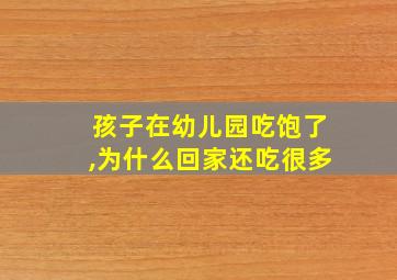 孩子在幼儿园吃饱了,为什么回家还吃很多