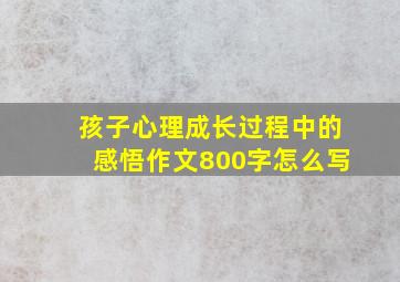 孩子心理成长过程中的感悟作文800字怎么写