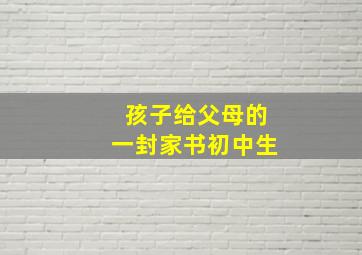 孩子给父母的一封家书初中生