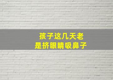 孩子这几天老是挤眼睛吸鼻子