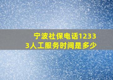 宁波社保电话12333人工服务时间是多少