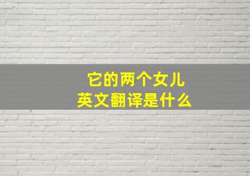 它的两个女儿英文翻译是什么