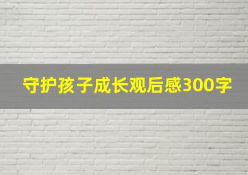 守护孩子成长观后感300字