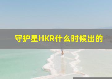 守护星HKR什么时候出的