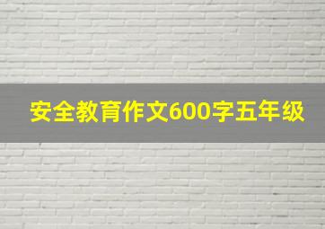 安全教育作文600字五年级