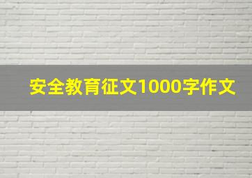 安全教育征文1000字作文