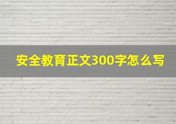 安全教育正文300字怎么写