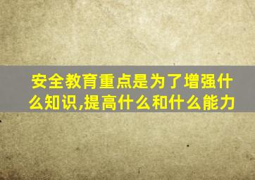 安全教育重点是为了增强什么知识,提高什么和什么能力