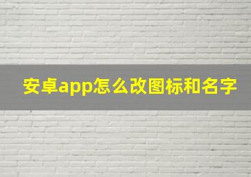 安卓app怎么改图标和名字