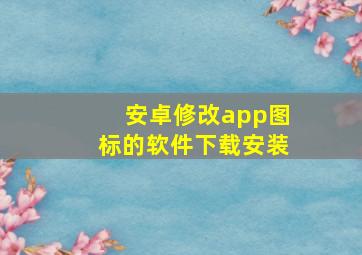 安卓修改app图标的软件下载安装