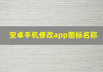 安卓手机修改app图标名称