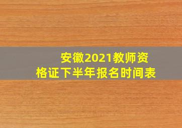 安徽2021教师资格证下半年报名时间表