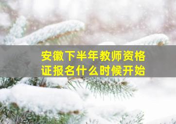 安徽下半年教师资格证报名什么时候开始