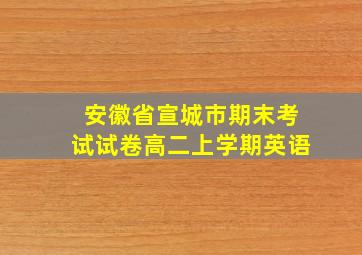 安徽省宣城市期末考试试卷高二上学期英语