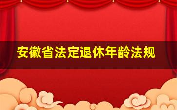 安徽省法定退休年龄法规