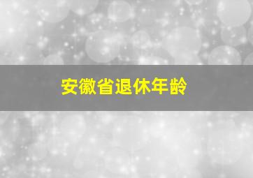 安徽省退休年龄