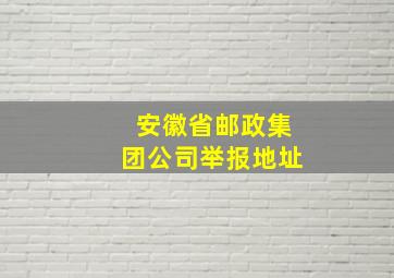 安徽省邮政集团公司举报地址