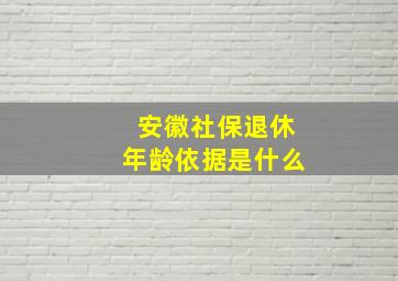 安徽社保退休年龄依据是什么