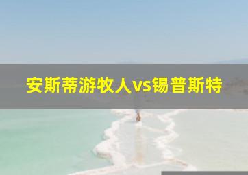 安斯蒂游牧人vs锡普斯特