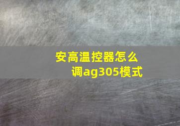 安高温控器怎么调ag305模式