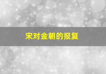 宋对金朝的报复