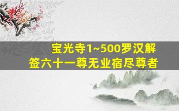 宝光寺1~500罗汉解签六十一尊无业宿尽尊者