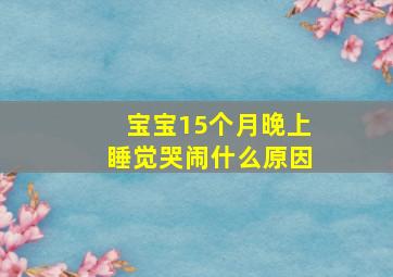 宝宝15个月晚上睡觉哭闹什么原因