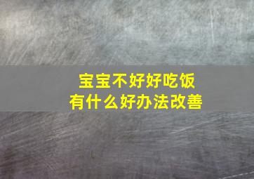 宝宝不好好吃饭有什么好办法改善