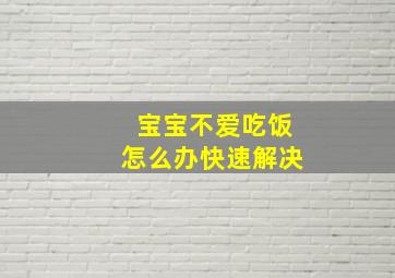 宝宝不爱吃饭怎么办快速解决