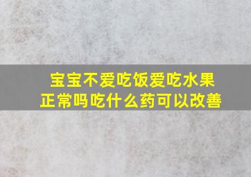 宝宝不爱吃饭爱吃水果正常吗吃什么药可以改善