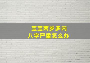 宝宝两岁多内八字严重怎么办