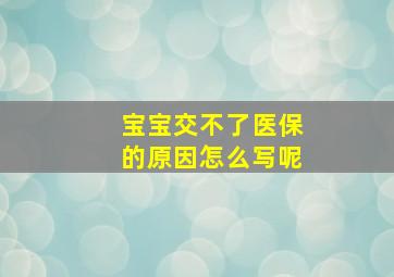 宝宝交不了医保的原因怎么写呢