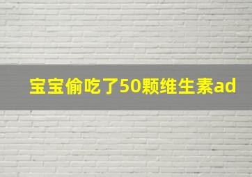 宝宝偷吃了50颗维生素ad