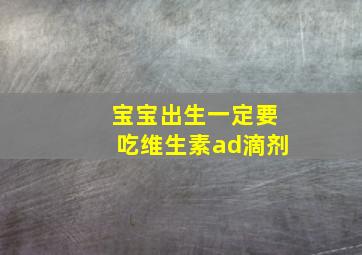 宝宝出生一定要吃维生素ad滴剂