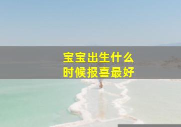 宝宝出生什么时候报喜最好