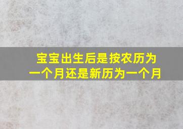 宝宝出生后是按农历为一个月还是新历为一个月