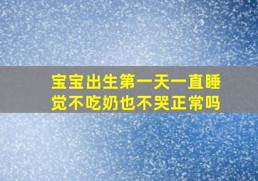 宝宝出生第一天一直睡觉不吃奶也不哭正常吗