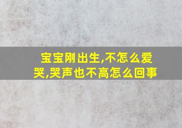 宝宝刚出生,不怎么爱哭,哭声也不高怎么回事