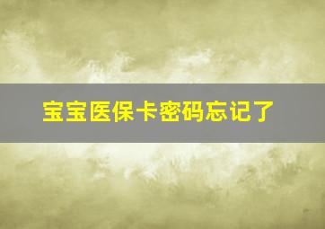 宝宝医保卡密码忘记了