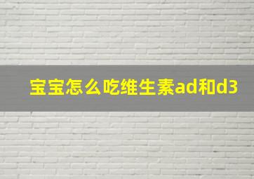 宝宝怎么吃维生素ad和d3