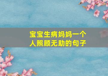 宝宝生病妈妈一个人照顾无助的句子