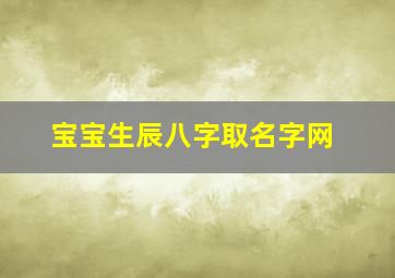 宝宝生辰八字取名字网