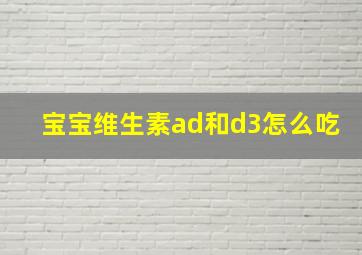 宝宝维生素ad和d3怎么吃